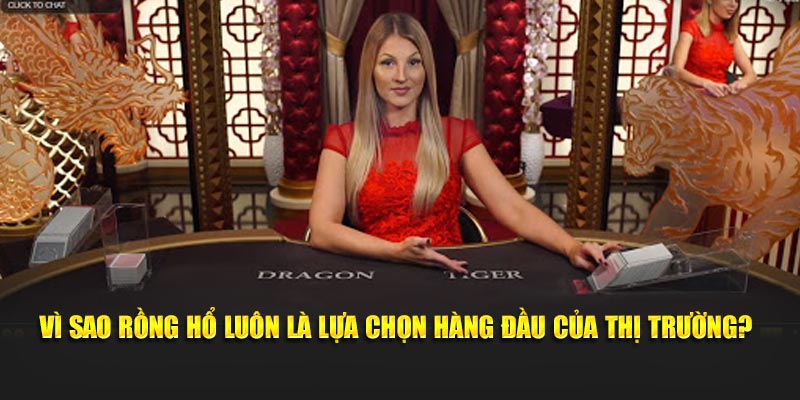 Vì sao Rồng Hổ luôn là lựa chọn hàng đầu của thị trường?