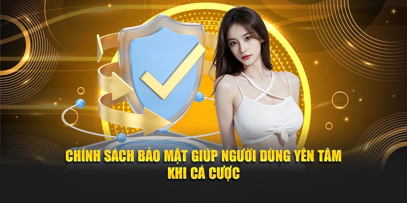 Chính sách bảo mật giúp người dùng yên tâm khi cá cược