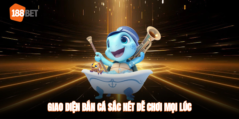 Giao diện bắn cá sắc nét dễ chơi mọi lúc