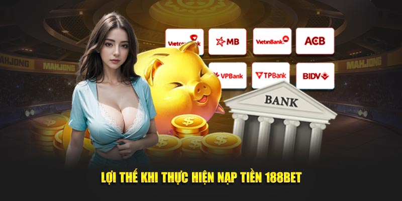 Lợi thế khi thực hiện nạp tiền 188BET