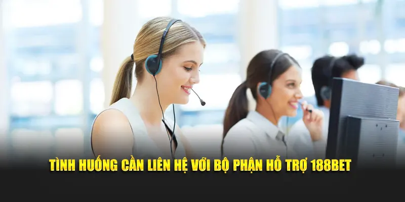 Tình huống cần liên hệ với bộ phận hỗ trợ 188BET