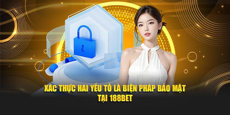 Xác thực hai yếu tố là biện pháp bảo mật tại 188BET