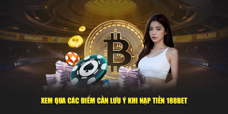 Xem qua các điểm cần lưu ý khi nạp tiền 188BET